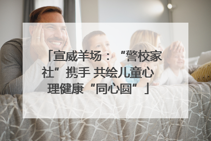 宣威羊场：“警校家社”携手 共绘儿童心理健康“同心圆”