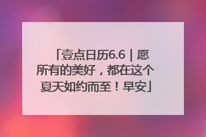 壹点日历6.6｜愿所有的美好，都在这个夏天如约而至！早安