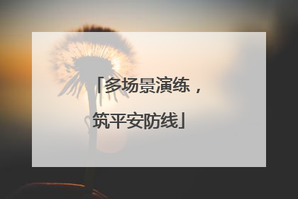 多场景演练，筑平安防线