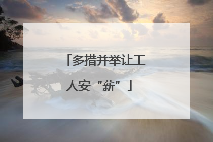 多措并举让工人安“薪”