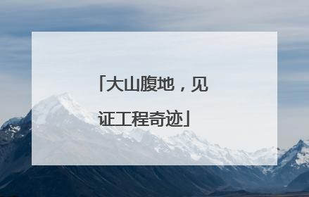 大山腹地，见证工程奇迹