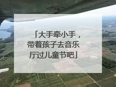 大手牵小手，带着孩子去音乐厅过儿童节吧