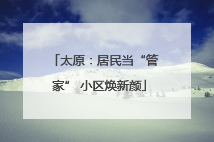 太原：居民当“管家” 小区焕新颜