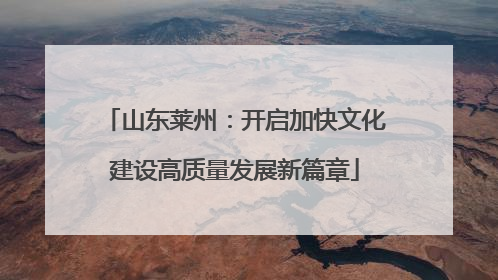 山东莱州：开启加快文化建设高质量发展新篇章