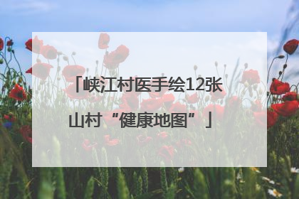 峡江村医手绘12张山村“健康地图”