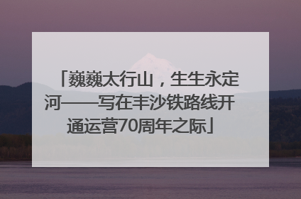 巍巍太行山，生生永定河——写在丰沙铁路线开通运营70周年之际