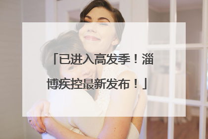 已进入高发季！淄博疾控最新发布！
