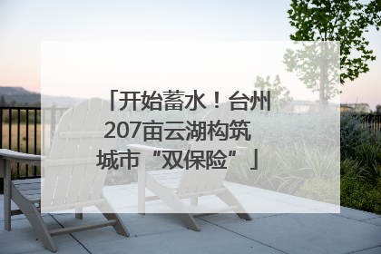 开始蓄水！台州207亩云湖构筑城市“双保险”