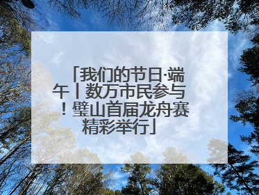 我们的节日·端午丨数万市民参与！璧山首届龙舟赛精彩举行