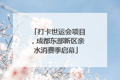 打卡世运会项目，成都东部新区亲水消费季启幕