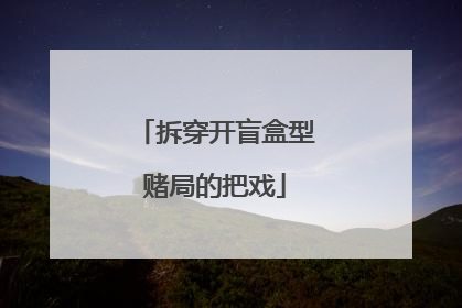 拆穿开盲盒型赌局的把戏
