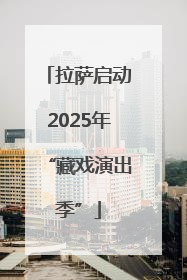 拉萨启动2025年“藏戏演出季”