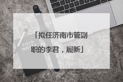 拟任济南市管副职的李君，履新