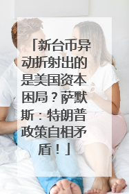 新台币异动折射出的是美国资本困局？萨默斯：特朗普政策自相矛盾！
