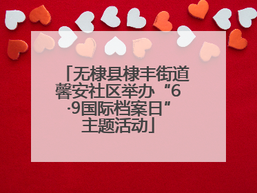 无棣县棣丰街道馨安社区举办“6·9国际档案日”主题活动