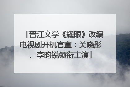 晋江文学《耀眼》改编电视剧开机官宣：关晓彤、李昀锐领衔主演