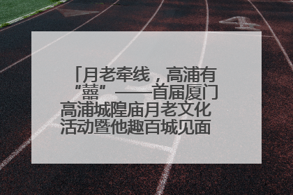 月老牵线，高浦有“囍”——首届厦门高浦城隍庙月老文化活动暨他趣百城见面会隆重举办