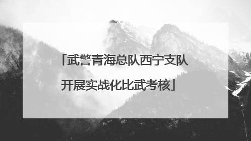 武警青海总队西宁支队开展实战化比武考核