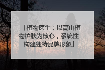 植物医生：以高山植物护肤为核心，系统性构建独特品牌形象