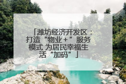 潍坊经济开发区：打造“物业＋”服务模式 为居民幸福生活“加码”
