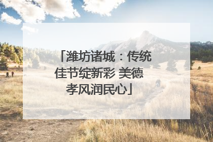 潍坊诸城：传统佳节绽新彩 美德孝风润民心