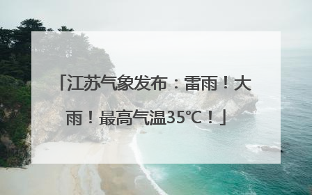 江苏气象发布：雷雨！大雨！最高气温35℃！