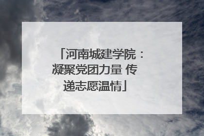 河南城建学院：凝聚党团力量 传递志愿温情