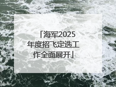海军2025年度招飞定选工作全面展开