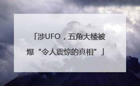 涉UFO，五角大楼被爆“令人震惊的真相”