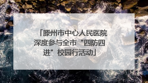 滕州市中心人民医院深度参与全市“四防四进”校园行活动