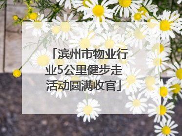 滨州市物业行业5公里健步走活动圆满收官