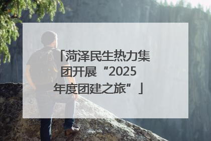 菏泽民生热力集团开展“2025年度团建之旅”