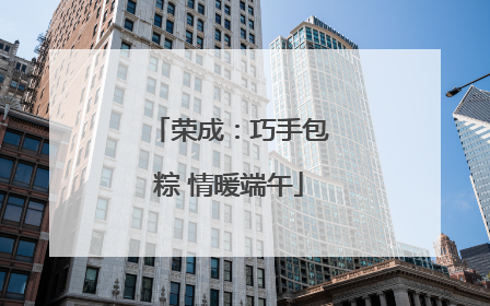荣成：巧手包粽 情暖端午