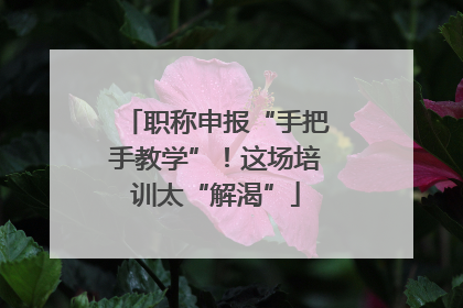 职称申报“手把手教学”！这场培训太“解渴”