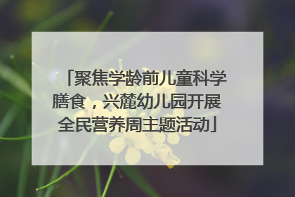聚焦学龄前儿童科学膳食，兴麓幼儿园开展全民营养周主题活动
