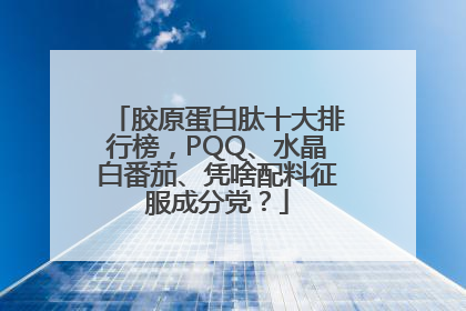 胶原蛋白肽十大排行榜，PQQ、水晶白番茄、凭啥配料征服成分党？