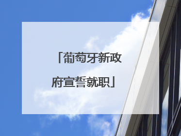 葡萄牙新政府宣誓就职