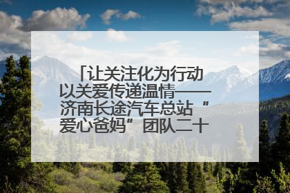 让关注化为行动 以关爱传递温情——济南长途汽车总站“爱心爸妈”团队二十七载温情接力