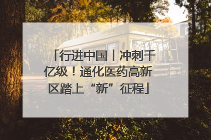 行进中国丨冲刺千亿级！通化医药高新区踏上“新”征程