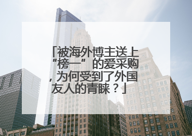 被海外博主送上“榜一”的爱采购，为何受到了外国友人的青睐？