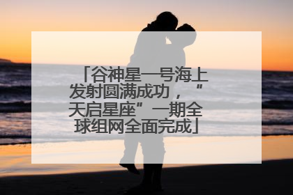 谷神星一号海上发射圆满成功，“天启星座”一期全球组网全面完成