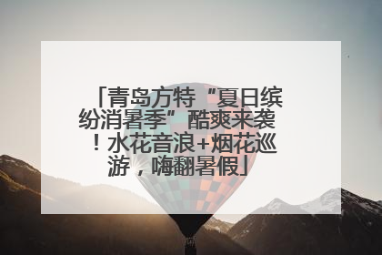 青岛方特“夏日缤纷消暑季”酷爽来袭！水花音浪+烟花巡游，嗨翻暑假