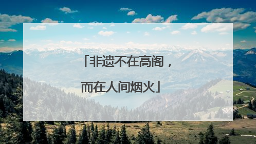 非遗不在高阁，而在人间烟火