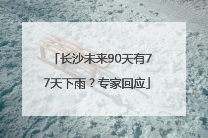 长沙未来90天有77天下雨？专家回应