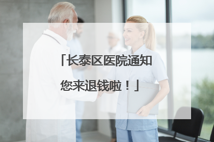 长泰区医院通知您来退钱啦！