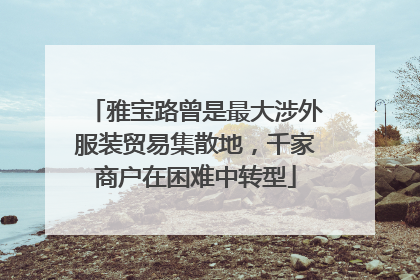雅宝路曾是最大涉外服装贸易集散地，千家商户在困难中转型