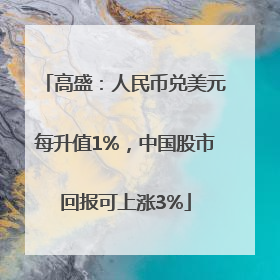 高盛：人民币兑美元每升值1%，中国股市回报可上涨3%