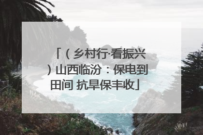 （乡村行·看振兴）山西临汾：保电到田间 抗旱保丰收