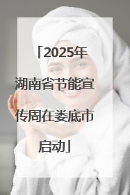 2025年湖南省节能宣传周在娄底市启动