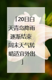 20日白天青岛降雨逐渐结束 周末天气转晴适宜外出